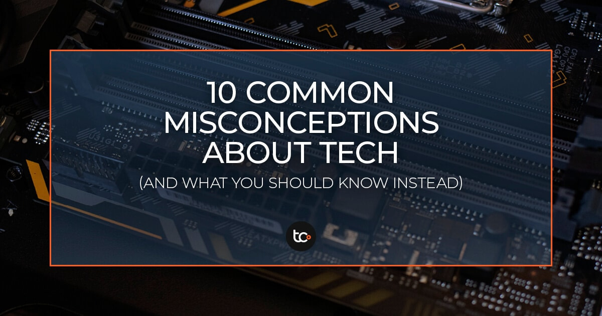 10 Common Misconceptions about Tech (and what you should know instead